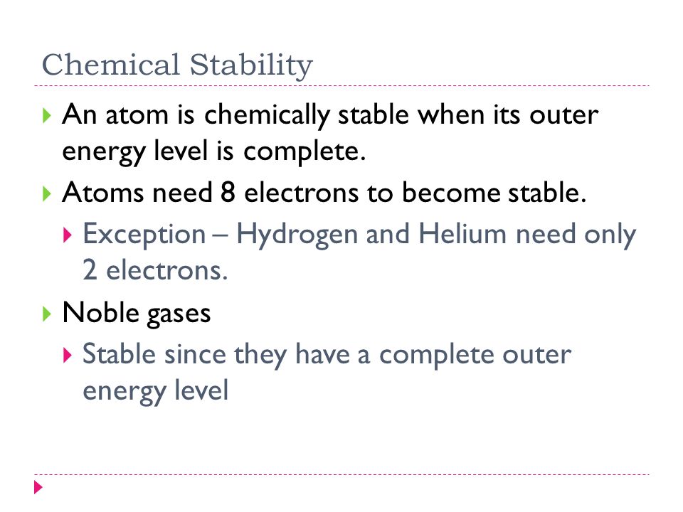 Chemical Stability  An atom is chemically stable when its outer energy level is complete.