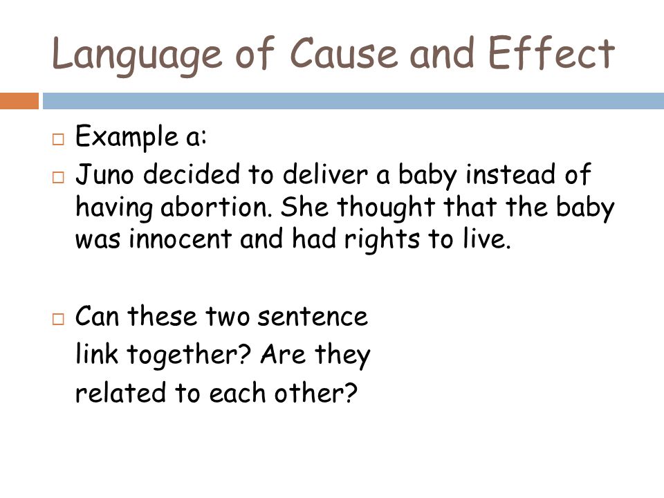 Language of Cause and Effect  Example a:  Juno decided to deliver a baby instead of having abortion.