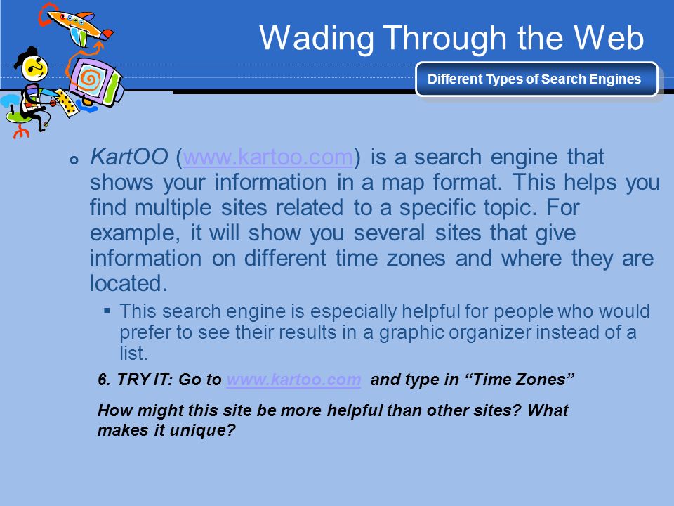 Wading Through the Web Different Types of Search Engines  KartOO (  is a search engine that shows your information in a map format.
