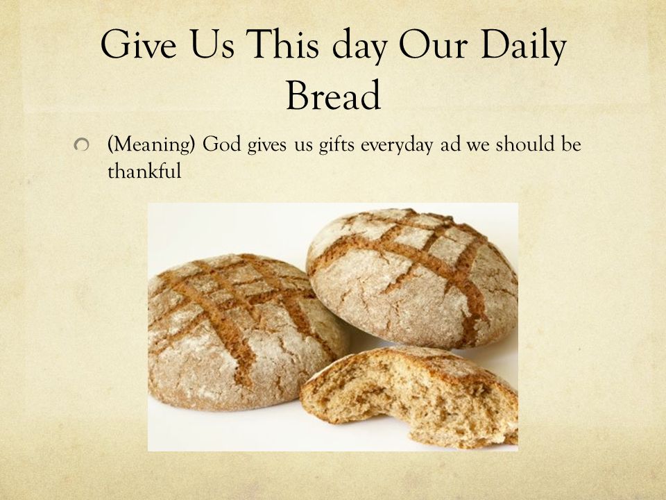 Give Us This day Our Daily Bread (Meaning) God gives us gifts everyday ad we should be thankful