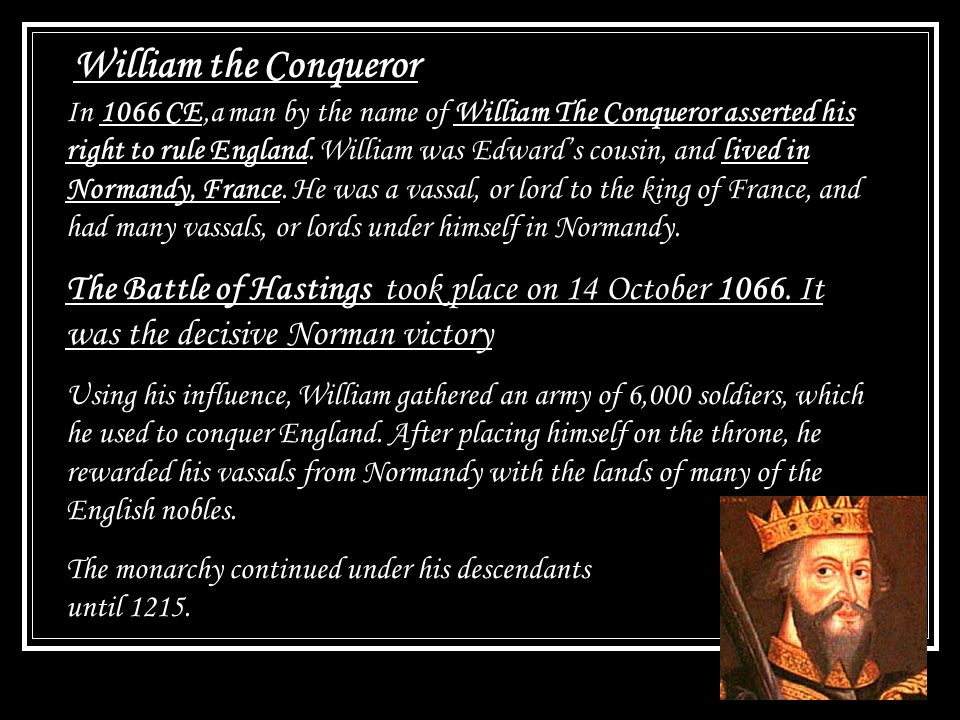 In 1066 CE,a man by the name of William The Conqueror asserted his right to rule England.