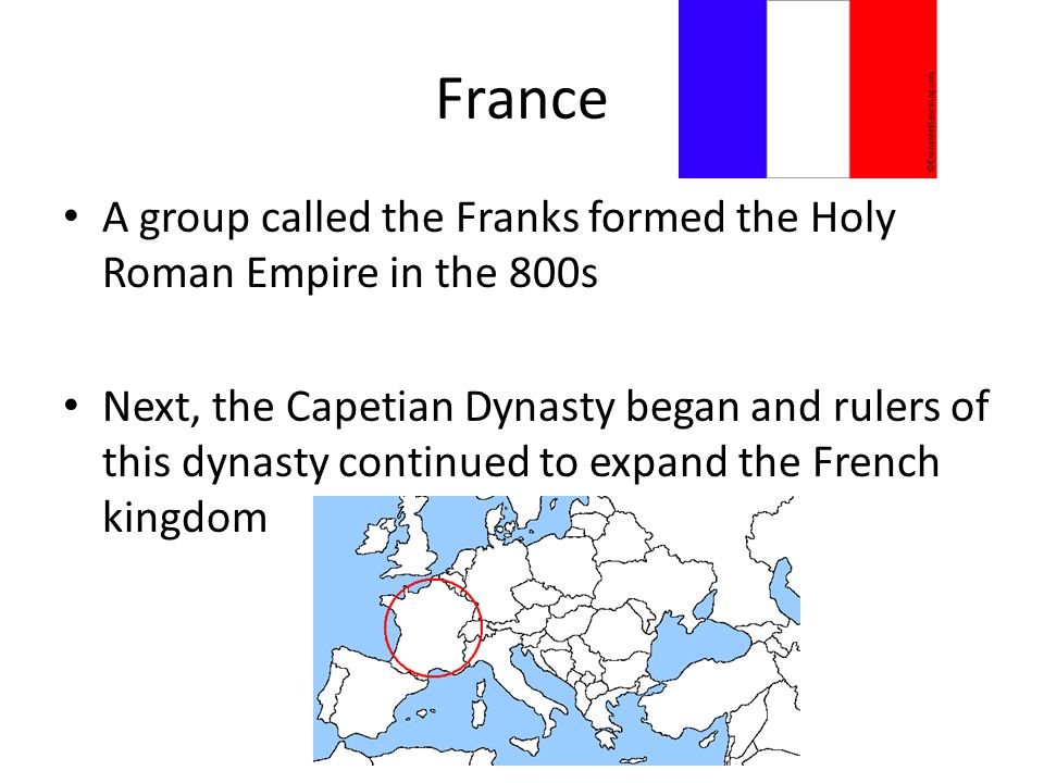 France A group called the Franks formed the Holy Roman Empire in the 800s Next, the Capetian Dynasty began and rulers of this dynasty continued to expand the French kingdom