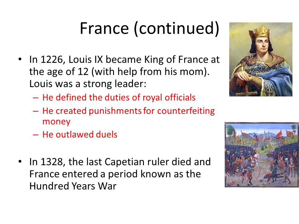 France (continued) In 1226, Louis IX became King of France at the age of 12 (with help from his mom).