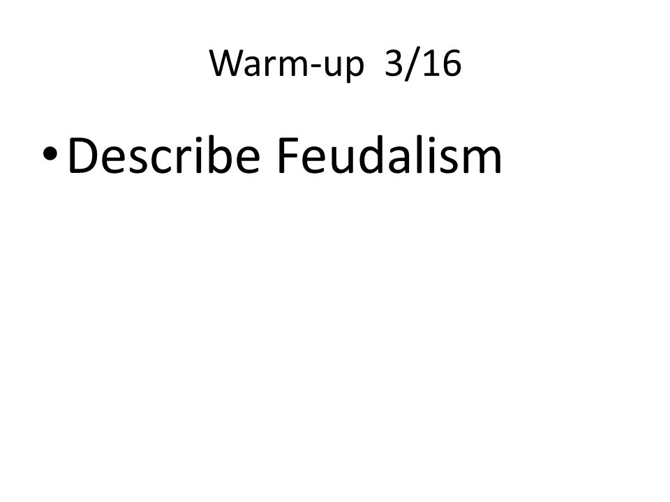 Warm-up 3/16 Describe Feudalism