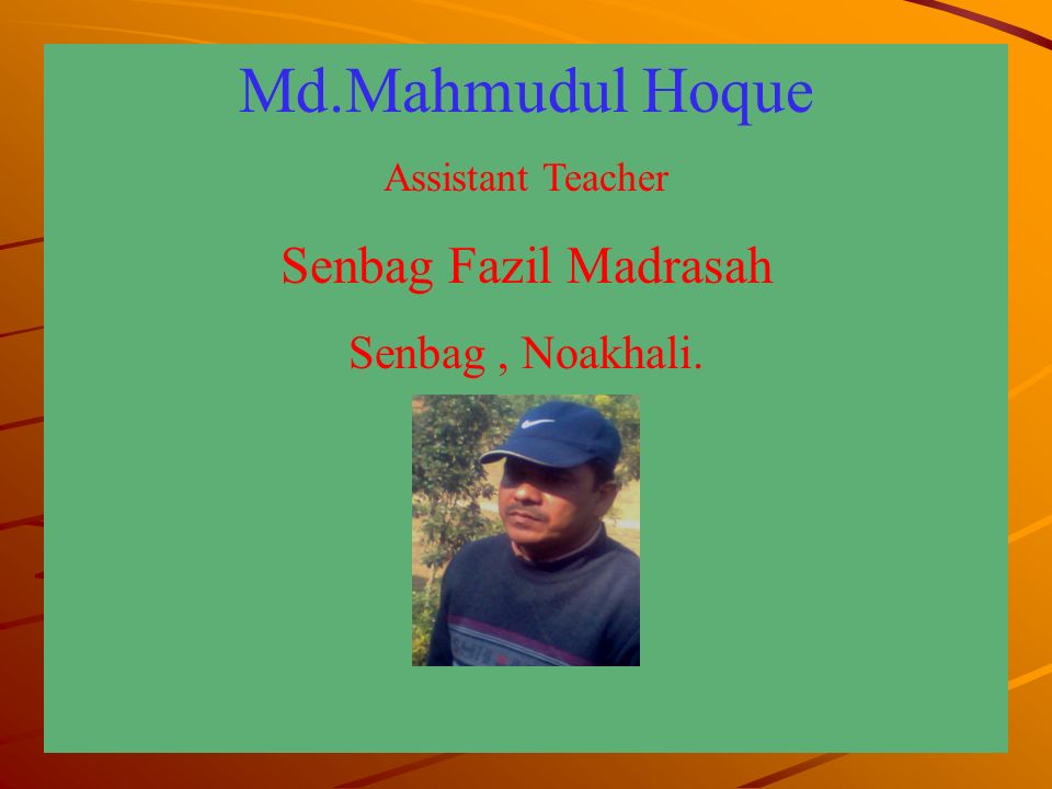Md.Mahmudul Hoque Assistant Teacher Senbag Fazil Madrasah Senbag, Noakhali.