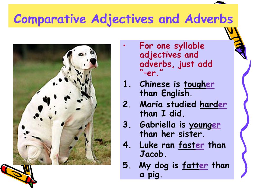 Comparative Adjectives and Adverbs For one syllable adjectives and adverbs, just add –er. 1.Chinese is tougher than English.