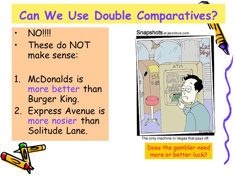 Can We Use Double Comparatives. NO!!!.