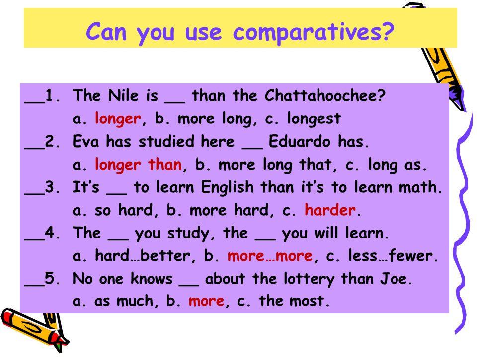 Can you use comparatives. __1.The Nile is __ than the Chattahoochee.