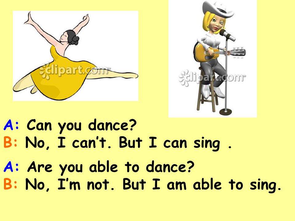 A: Can you dance. B: No, I can’t. But I can sing.