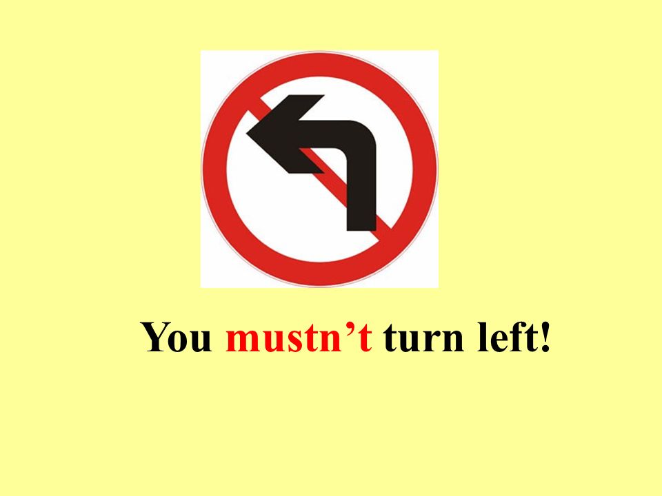 You mustn’t turn left!