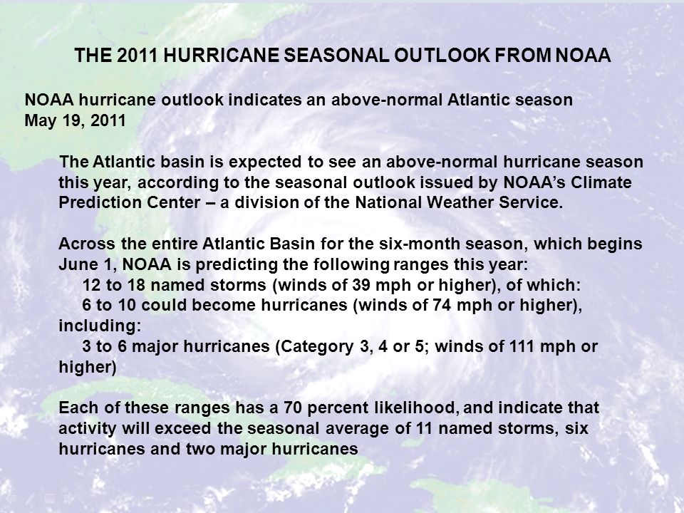 THE 2011 HURRICANE SEASONAL OUTLOOK FROM NOAA NOAA hurricane outlook indicates an above-normal Atlantic season May 19, 2011 The Atlantic basin is expected to see an above-normal hurricane season this year, according to the seasonal outlook issued by NOAA’s Climate Prediction Center – a division of the National Weather Service.