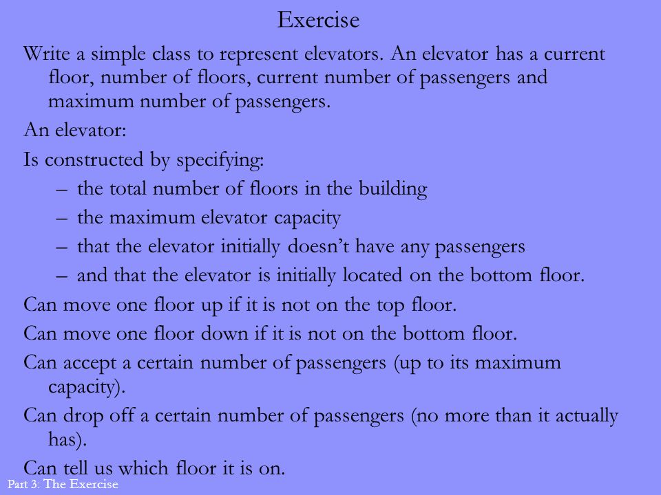 Exercise Write a simple class to represent elevators.