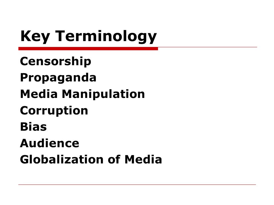 Key Terminology Censorship Propaganda Media Manipulation Corruption Bias Audience Globalization of Media