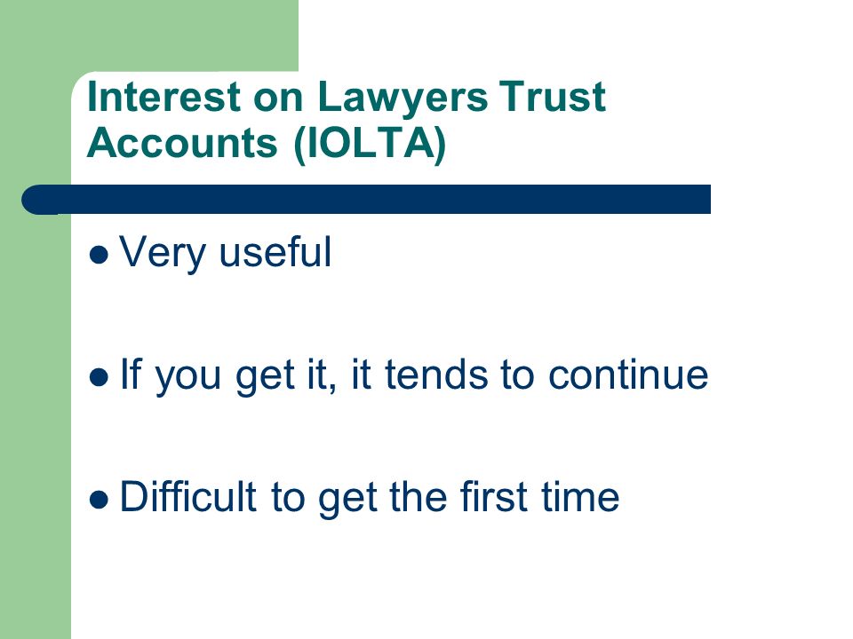 Interest on Lawyers Trust Accounts (IOLTA) Very useful If you get it, it tends to continue Difficult to get the first time