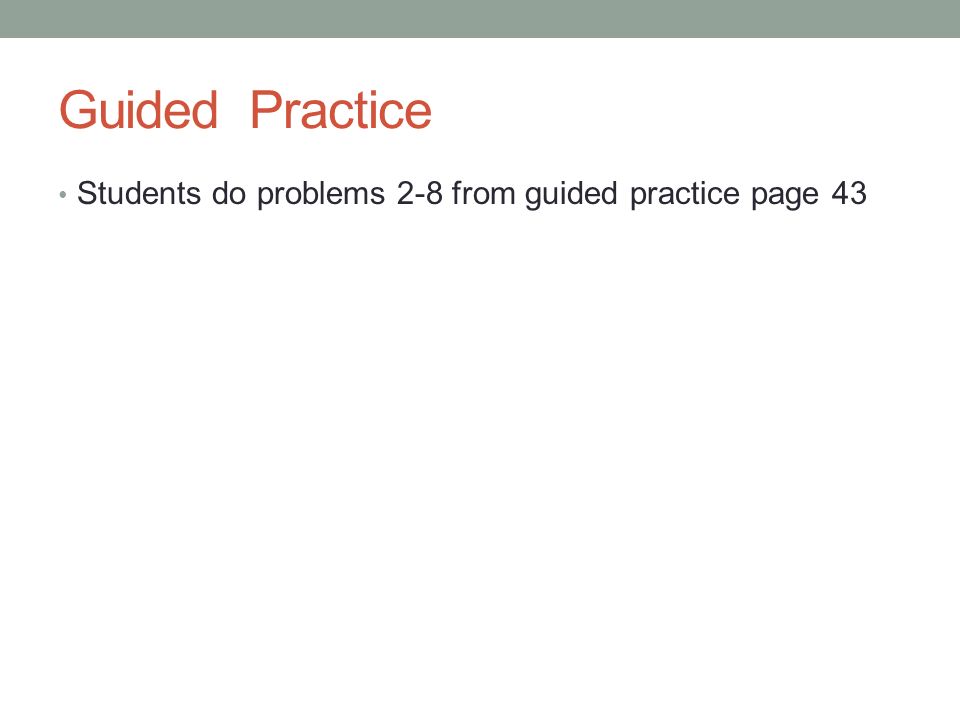 Guided Practice Students do problems 2-8 from guided practice page 43