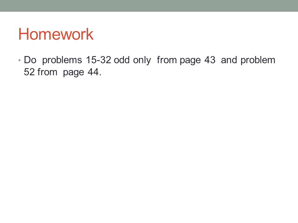 Homework Do problems odd only from page 43 and problem 52 from page 44.