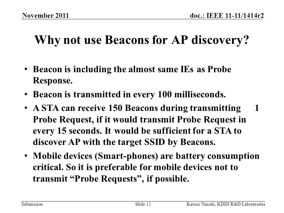 Submission doc.: IEEE 11-11/1414r2November 2011 Katsuo Yunoki, KDDI R&D LaboratoriesSlide 12 Why not use Beacons for AP discovery.