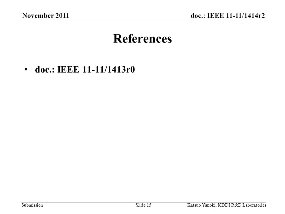 Submission doc.: IEEE 11-11/1414r2November 2011 Katsuo Yunoki, KDDI R&D LaboratoriesSlide 15 References doc.: IEEE 11-11/1413r0