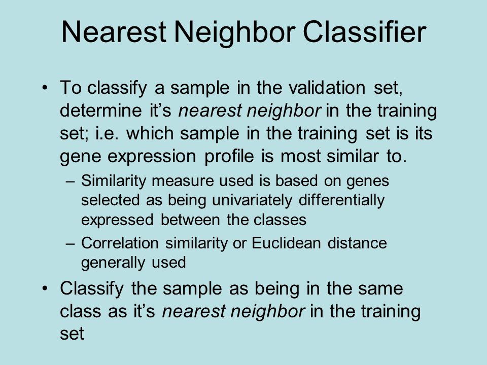 Nearest Neighbor Classifier To classify a sample in the validation set, determine it’s nearest neighbor in the training set; i.e.