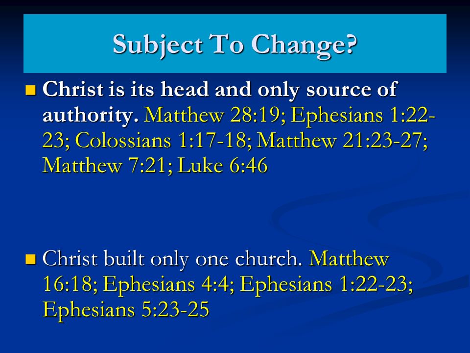 Subject To Change. Christ is its head and only source of authority.