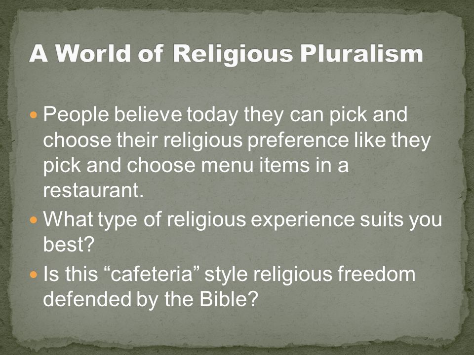 People believe today they can pick and choose their religious preference like they pick and choose menu items in a restaurant.