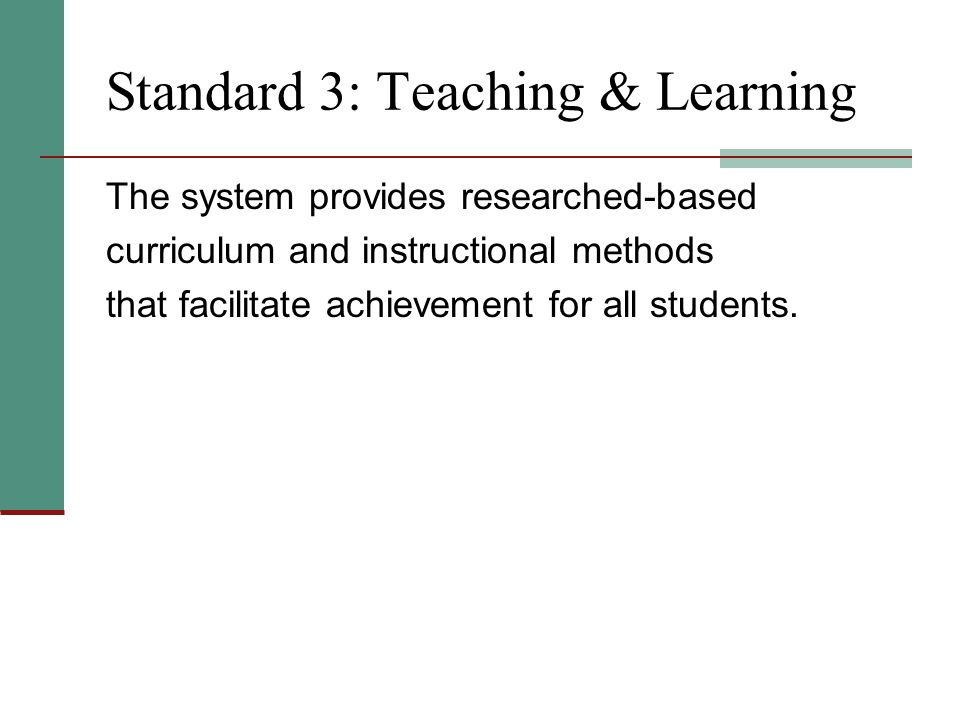 Standard 3: Teaching & Learning The system provides researched-based curriculum and instructional methods that facilitate achievement for all students.