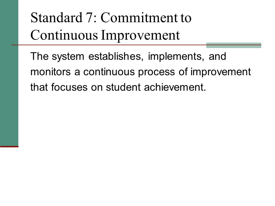 Standard 7: Commitment to Continuous Improvement The system establishes, implements, and monitors a continuous process of improvement that focuses on student achievement.