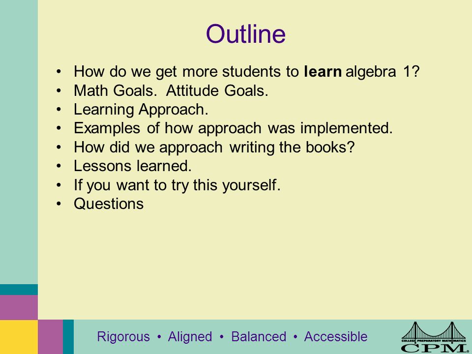Outline Rigorous Aligned Balanced Accessible How do we get more students to learn algebra 1.
