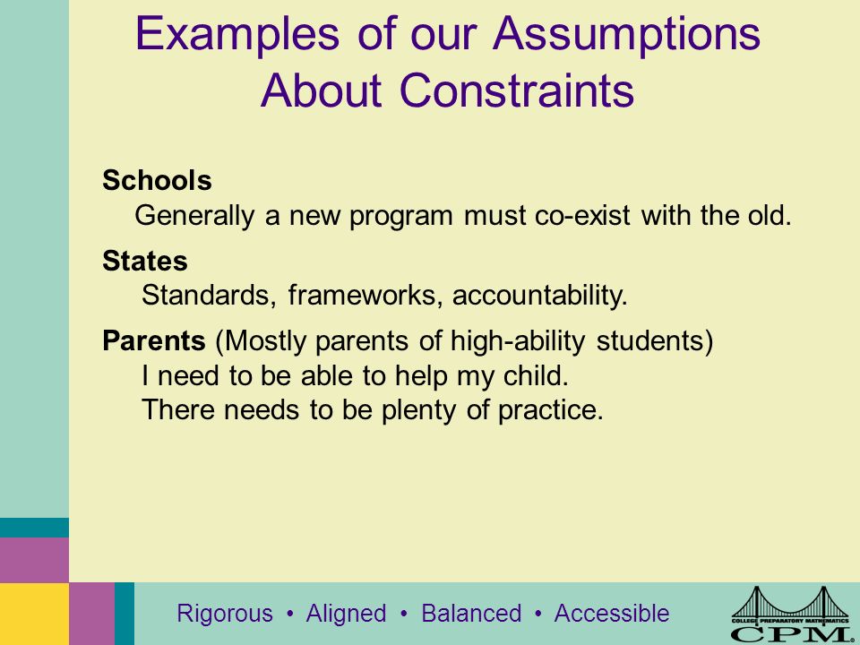 Examples of our Assumptions About Constraints Rigorous Aligned Balanced Accessible Schools Generally a new program must co-exist with the old.