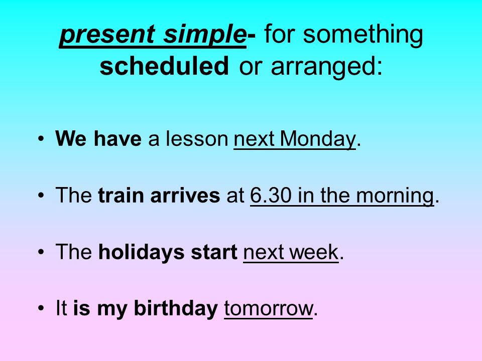 present simple- for something scheduled or arranged: We have a lesson next Monday.