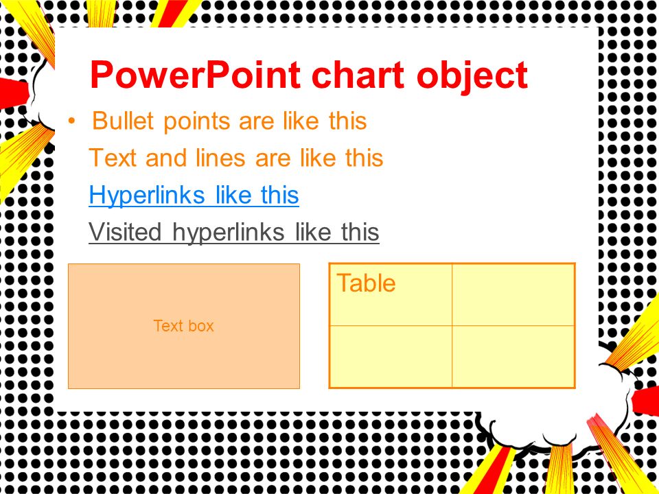 PowerPoint chart object Bullet points are like this Text and lines are like this Hyperlinks like this Visited hyperlinks like this Table Text box