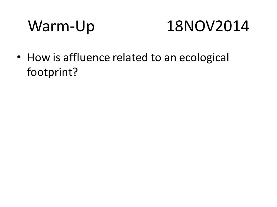 Warm-Up18NOV2014 How is affluence related to an ecological footprint