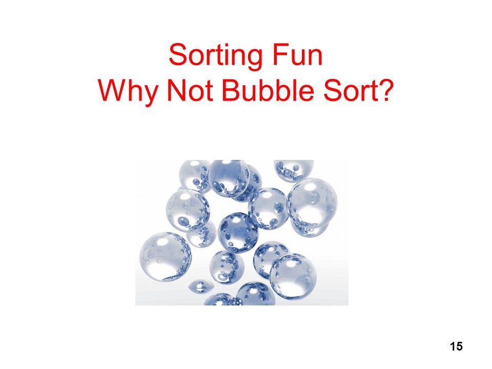 Sorting Fun Why Not Bubble Sort 15