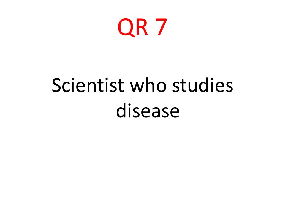 QR 7 Scientist who studies disease