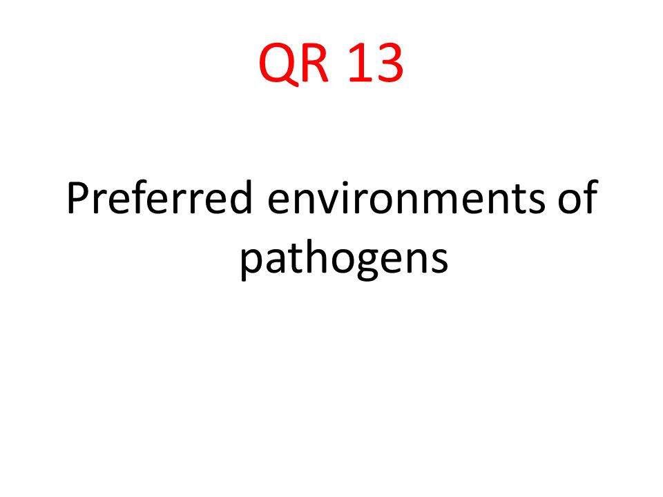 QR 13 Preferred environments of pathogens
