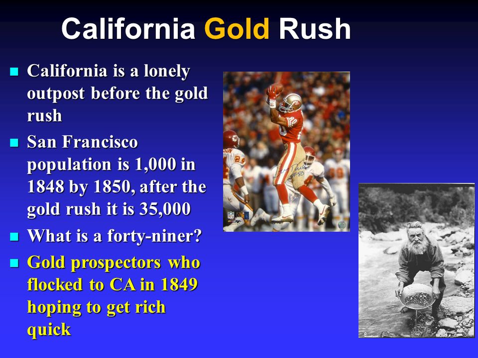 California is a lonely outpost before the gold rush California is a lonely outpost before the gold rush San Francisco population is 1,000 in 1848 by 1850, after the gold rush it is 35,000 San Francisco population is 1,000 in 1848 by 1850, after the gold rush it is 35,000 What is a forty-niner.