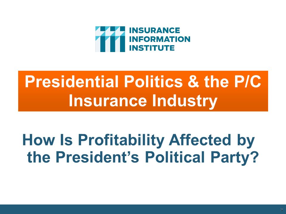 2 Presidential Politics & the P/C Insurance Industry How Is Profitability Affected by the President’s Political Party.