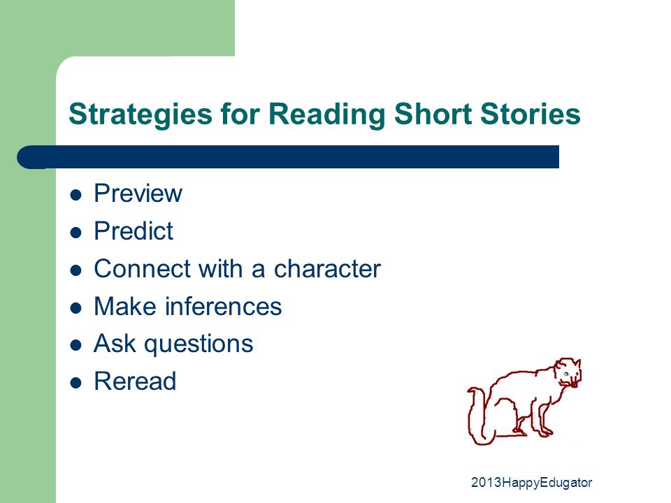Strategies for Reading Short Stories Preview Predict Connect with a character Make inferences Ask questions Reread 2013HappyEdugator