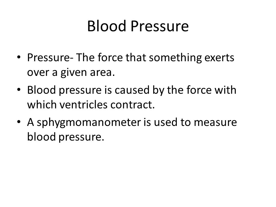 Blood Pressure Pressure- The force that something exerts over a given area.