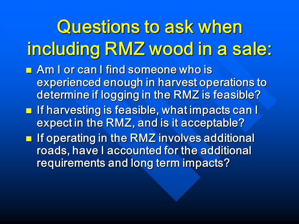 Questions to ask when including RMZ wood in a sale: Am I or can I find someone who is experienced enough in harvest operations to determine if logging in the RMZ is feasible.