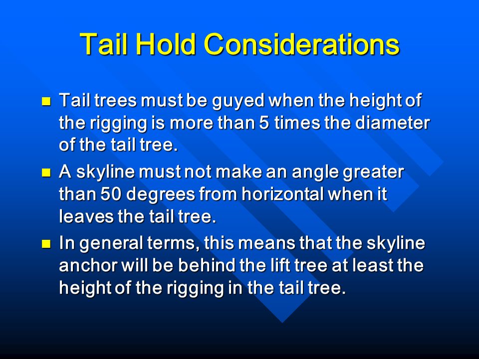 Tail Hold Considerations Tail trees must be guyed when the height of the rigging is more than 5 times the diameter of the tail tree.