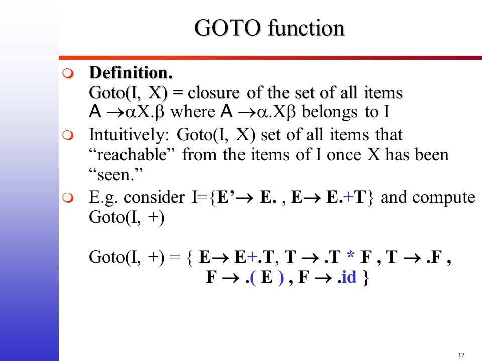 12 GOTO function  Definition. Goto(I, X) = closure of the set of all items  Definition.