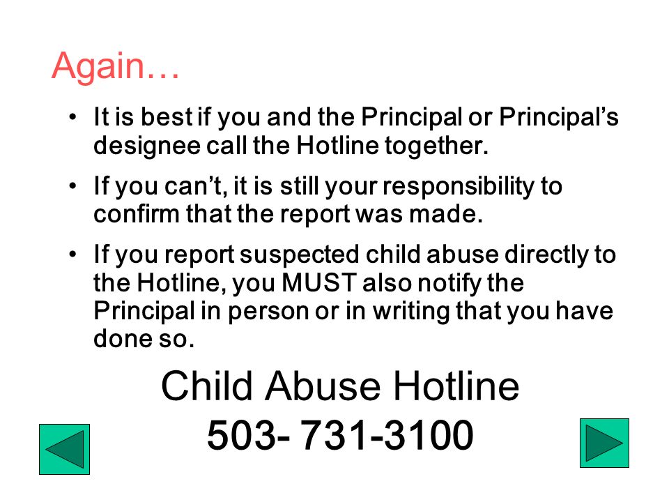 Child Abuse Hotline It is best if you and the Principal or Principal’s designee call the Hotline together.