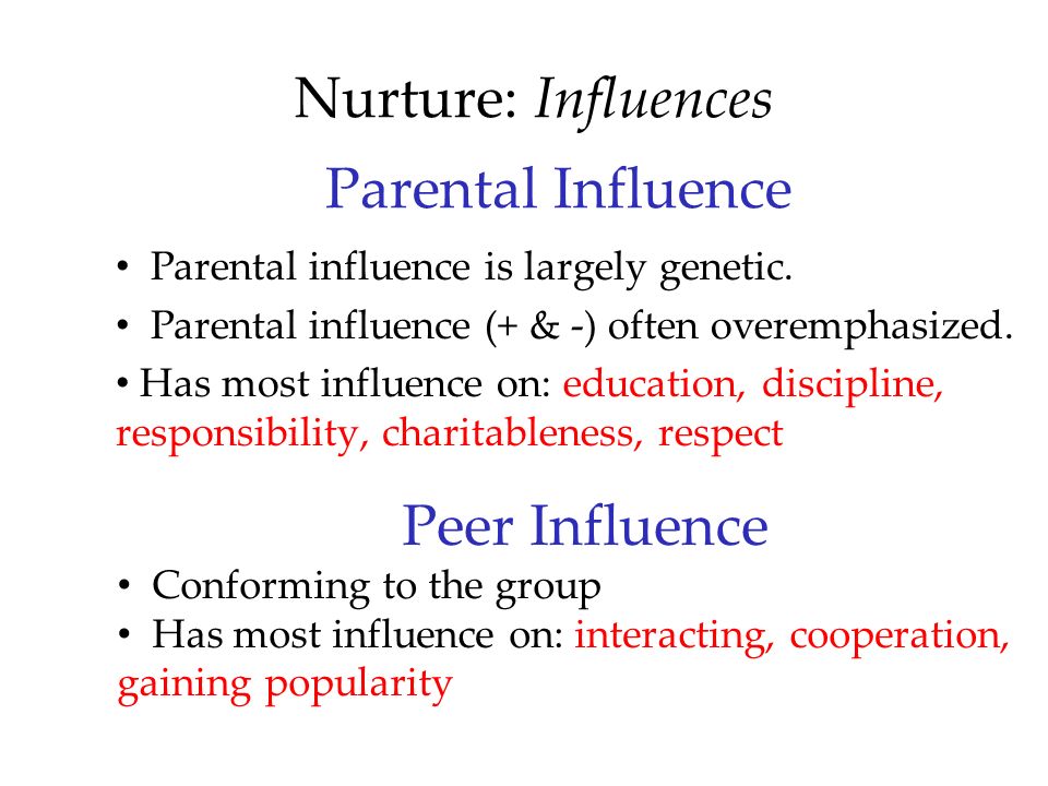 Parental Influence Parental influence is largely genetic.
