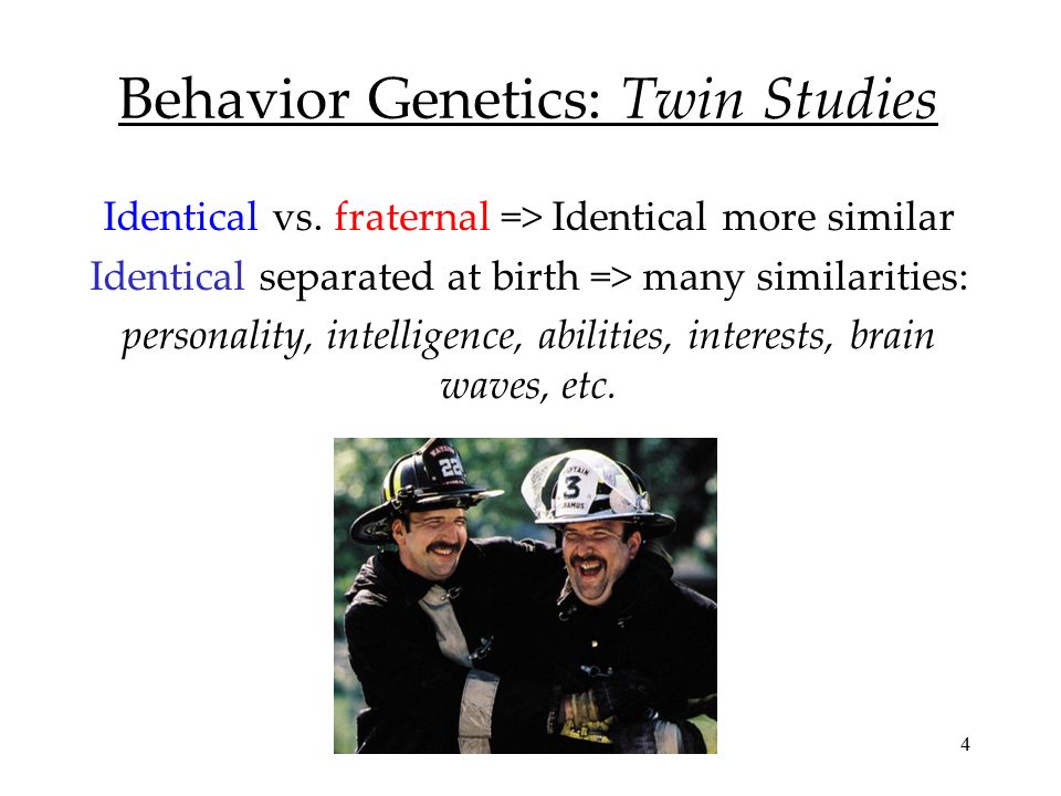 4 Behavior Genetics: Twin Studies Identical vs.