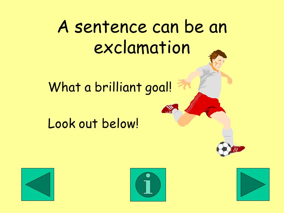 A sentence can be an exclamation What a brilliant goal! Look out below!