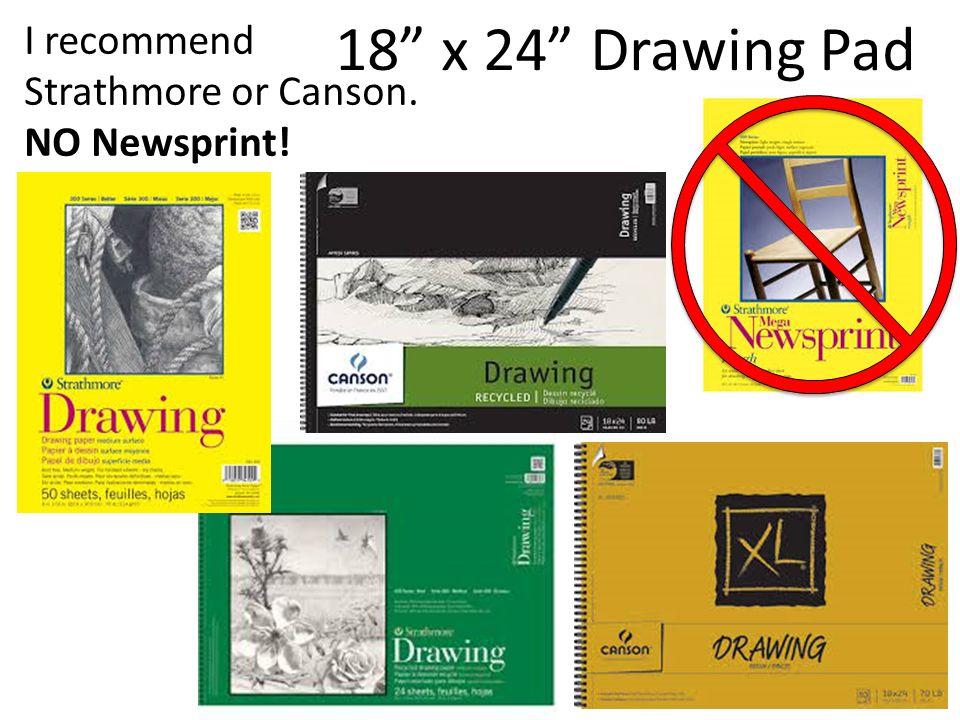 18 x 24 Drawing Pad I recommend Strathmore or Canson. NO Newsprint!