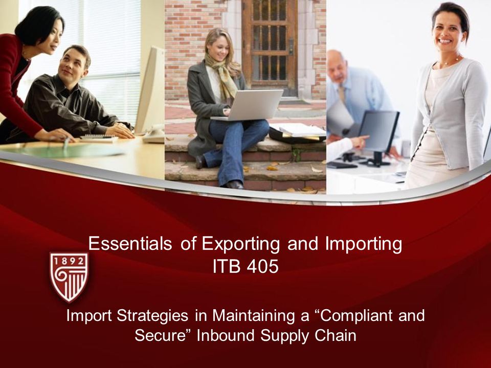 Essentials of Exporting and Importing ITB 405 Import Strategies in Maintaining a Compliant and Secure Inbound Supply Chain