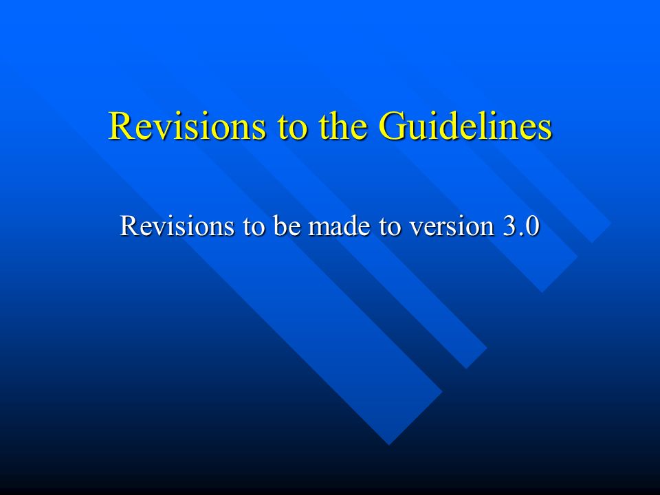 Revisions to the Guidelines Revisions to be made to version 3.0