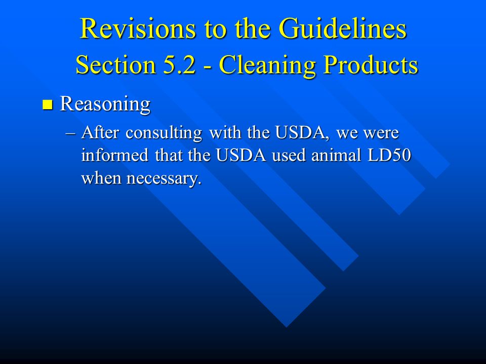 Revisions to the Guidelines Section Cleaning Products Reasoning Reasoning –After consulting with the USDA, we were informed that the USDA used animal LD50 when necessary.